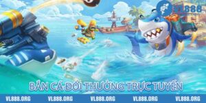 Bắn cá đổi thưởng trực tuyến